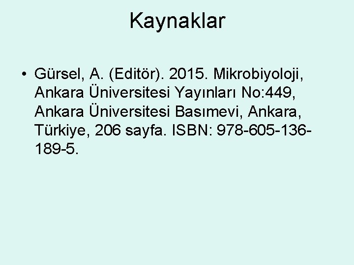 Kaynaklar • Gürsel, A. (Editör). 2015. Mikrobiyoloji, Ankara Üniversitesi Yayınları No: 449, Ankara Üniversitesi