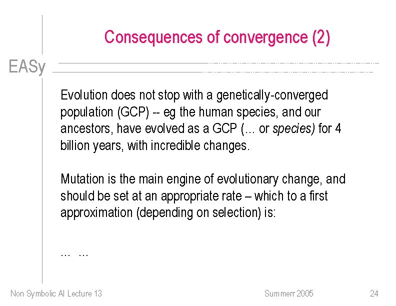 Consequences of convergence (2) EASy Evolution does not stop with a genetically-converged population (GCP)