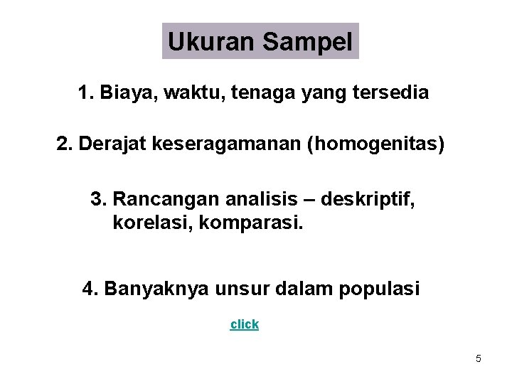 Ukuran Sampel 1. Biaya, waktu, tenaga yang tersedia 2. Derajat keseragamanan (homogenitas) 3. Rancangan