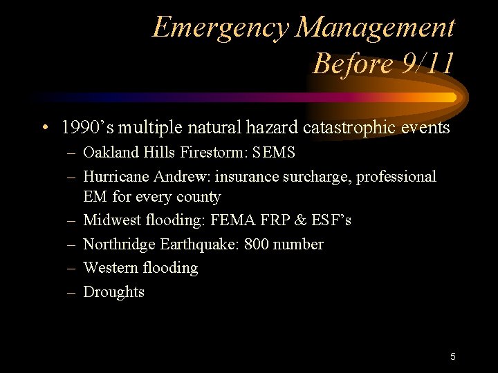 Emergency Management Before 9/11 • 1990’s multiple natural hazard catastrophic events – Oakland Hills