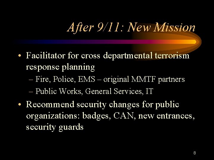 After 9/11: New Mission • Facilitator for cross departmental terrorism response planning – Fire,