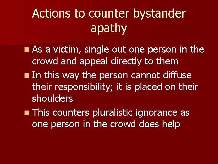 Actions to counter bystander apathy n As a victim, single out one person in