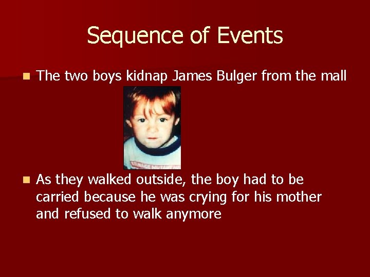 Sequence of Events n The two boys kidnap James Bulger from the mall n