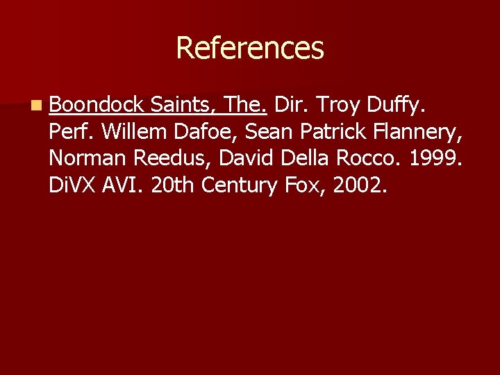 References n Boondock Saints, The. Dir. Troy Duffy. Perf. Willem Dafoe, Sean Patrick Flannery,