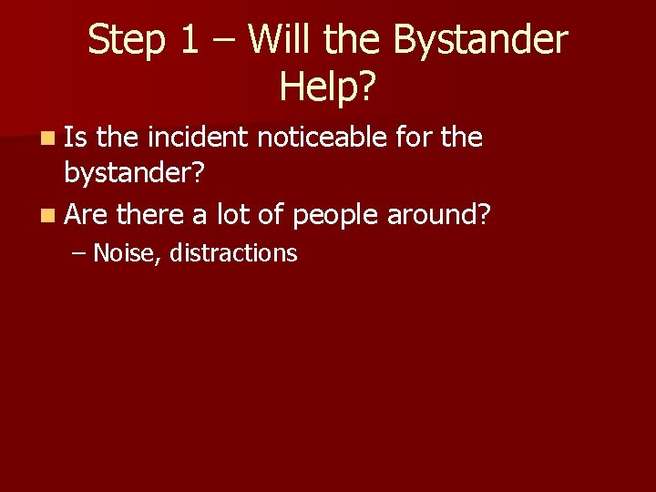 Step 1 – Will the Bystander Help? n Is the incident noticeable for the