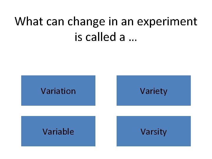 What can change in an experiment is called a … Variation Variety Variable Varsity
