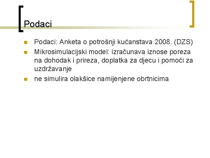 Podaci n n n Podaci: Anketa o potrošnji kućanstava 2008. (DZS) Mikrosimulacijski model: izračunava