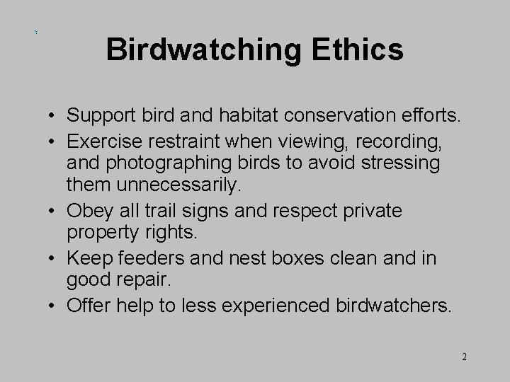 Birdwatching Ethics • Support bird and habitat conservation efforts. • Exercise restraint when viewing,