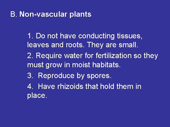 B. Non-vascular plants 1. Do not have conducting tissues, leaves and roots. They are