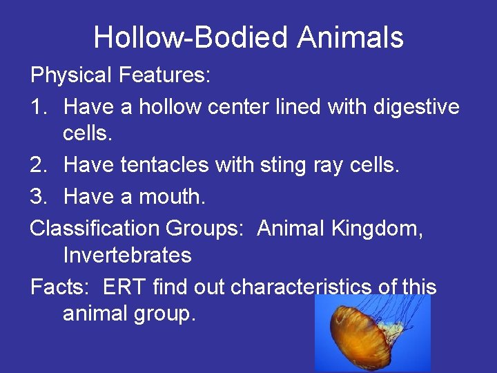 Hollow-Bodied Animals Physical Features: 1. Have a hollow center lined with digestive cells. 2.