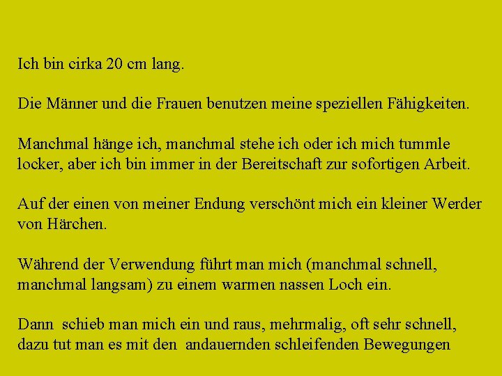 Ich bin cirka 20 cm lang. Die Männer und die Frauen benutzen meine speziellen