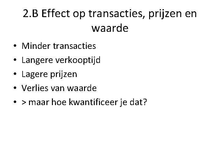 2. B Effect op transacties, prijzen en waarde • • • Minder transacties Langere