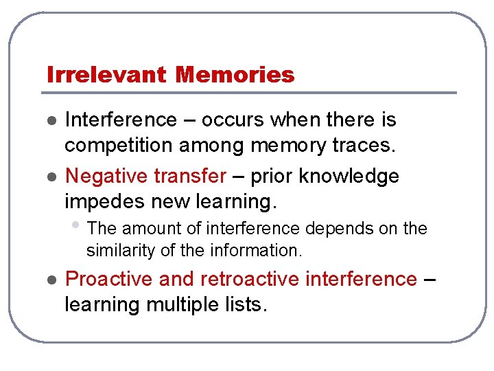 Irrelevant Memories l l Interference – occurs when there is competition among memory traces.