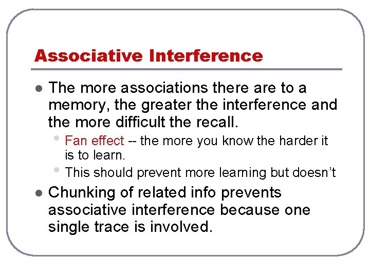 Associative Interference l The more associations there are to a memory, the greater the