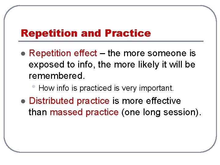 Repetition and Practice l Repetition effect – the more someone is exposed to info,