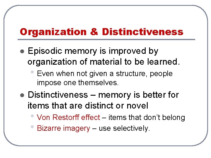 Organization & Distinctiveness l Episodic memory is improved by organization of material to be