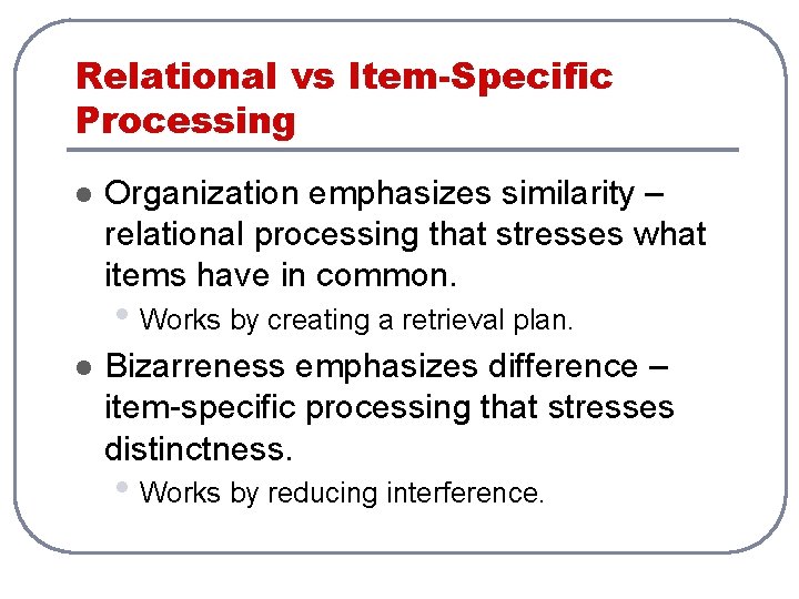 Relational vs Item-Specific Processing l Organization emphasizes similarity – relational processing that stresses what