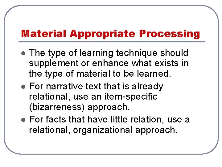 Material Appropriate Processing l l l The type of learning technique should supplement or