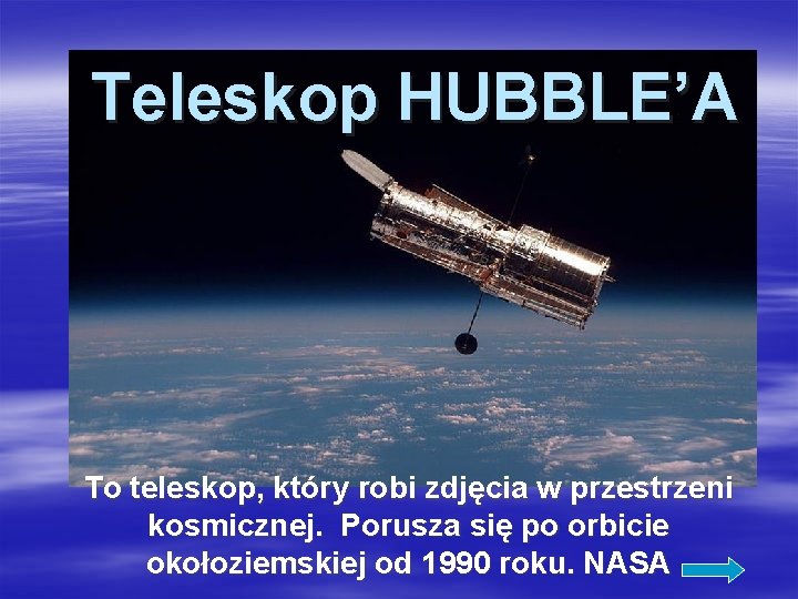 Teleskop HUBBLE’A To teleskop, który robi zdjęcia w przestrzeni kosmicznej. Porusza się po orbicie