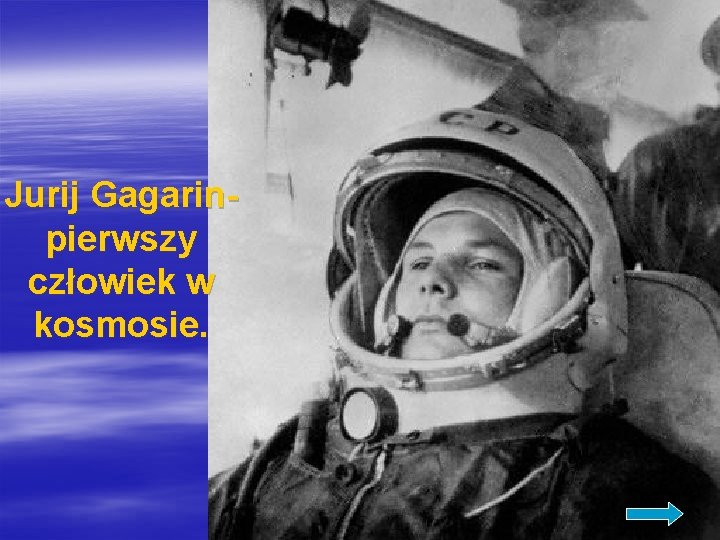 Jurij Gagarin- pierwszy człowiek w kosmosie. 
