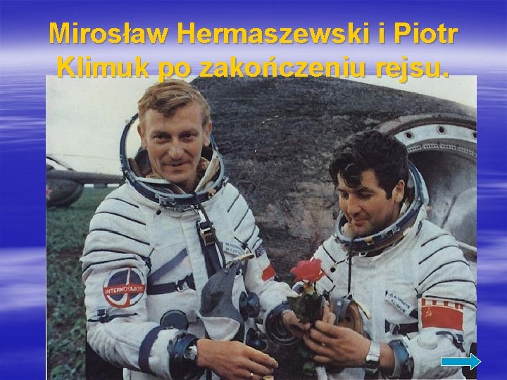 Mirosław Hermaszewski i Piotr Klimuk po zakończeniu rejsu. 