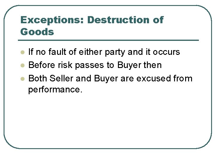 Exceptions: Destruction of Goods l l l If no fault of either party and