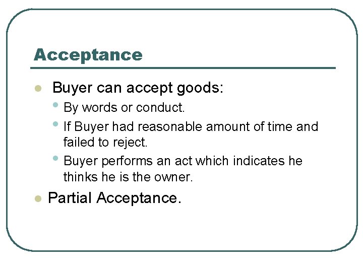 Acceptance l Buyer can accept goods: • By words or conduct. • If Buyer