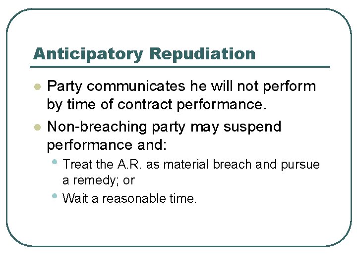 Anticipatory Repudiation l l Party communicates he will not perform by time of contract