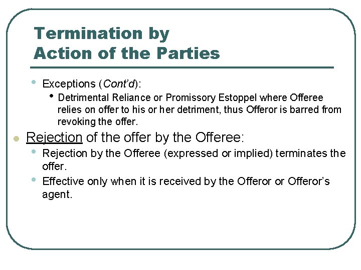 Termination by Action of the Parties • Exceptions (Cont’d): • Detrimental Reliance or Promissory