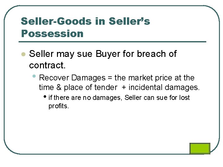 Seller-Goods in Seller’s Possession l Seller may sue Buyer for breach of contract. •