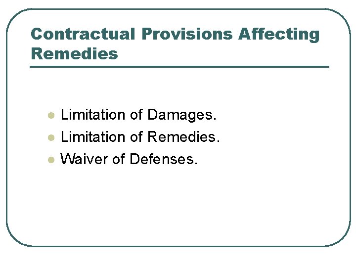 Contractual Provisions Affecting Remedies l l l Limitation of Damages. Limitation of Remedies. Waiver