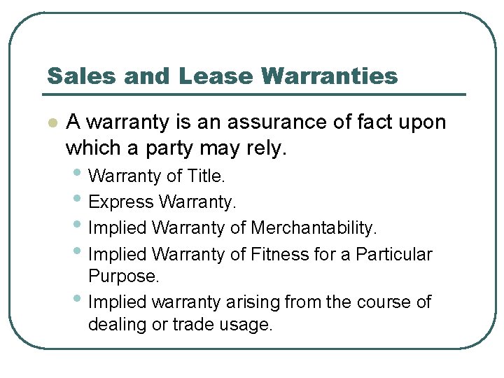 Sales and Lease Warranties l A warranty is an assurance of fact upon which