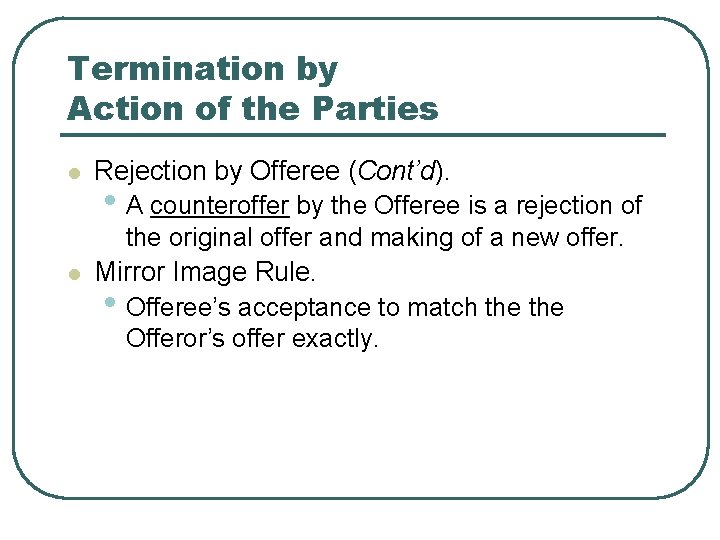 Termination by Action of the Parties l l Rejection by Offeree (Cont’d). • A