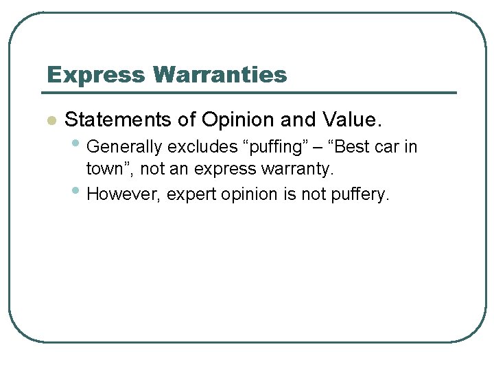 Express Warranties l Statements of Opinion and Value. • Generally excludes “puffing” – “Best