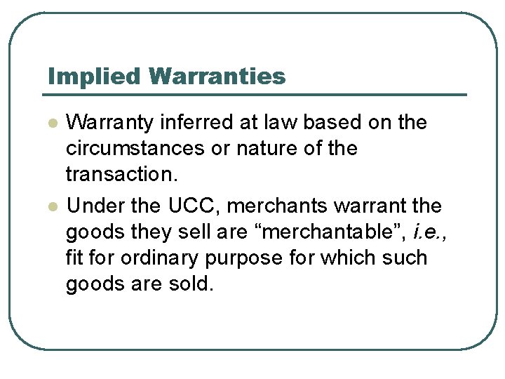 Implied Warranties l l Warranty inferred at law based on the circumstances or nature