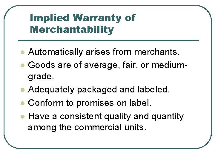 Implied Warranty of Merchantability l l l Automatically arises from merchants. Goods are of