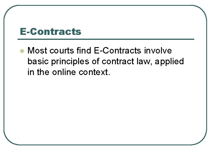 E-Contracts l Most courts find E-Contracts involve basic principles of contract law, applied in