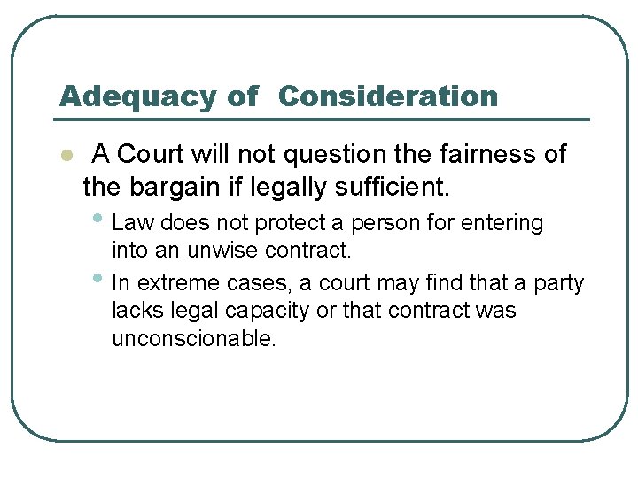 Adequacy of Consideration l A Court will not question the fairness of the bargain