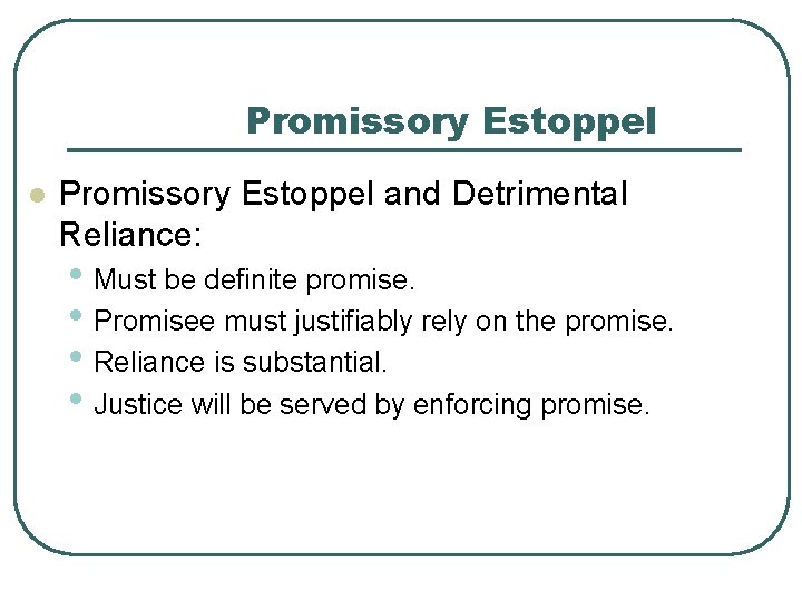 Promissory Estoppel l Promissory Estoppel and Detrimental Reliance: • Must be definite promise. •