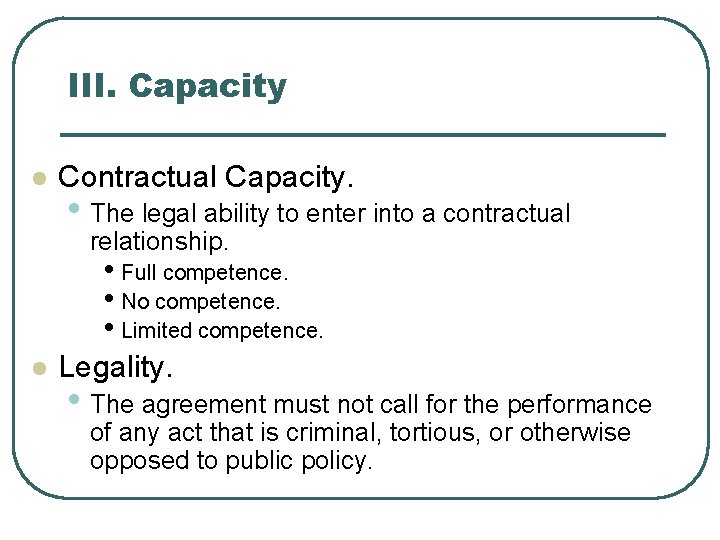 III. Capacity l Contractual Capacity. • The legal ability to enter into a contractual