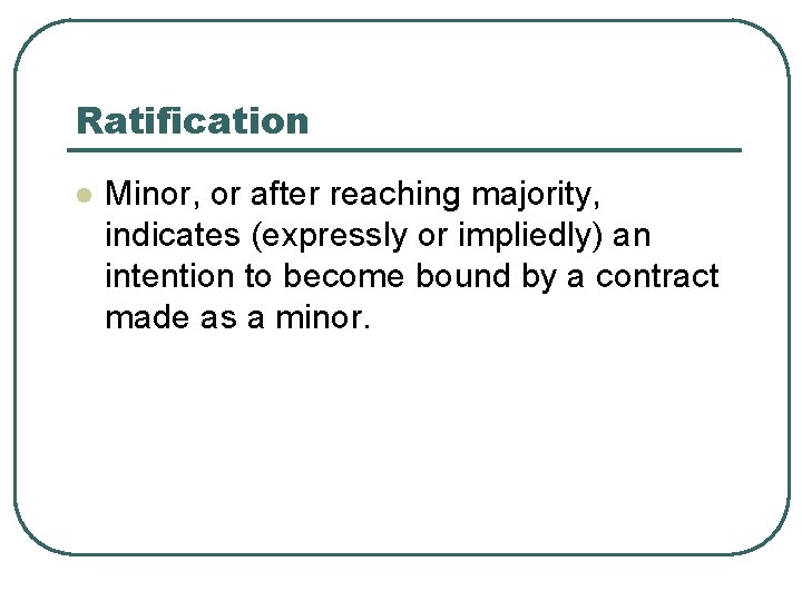Ratification l Minor, or after reaching majority, indicates (expressly or impliedly) an intention to