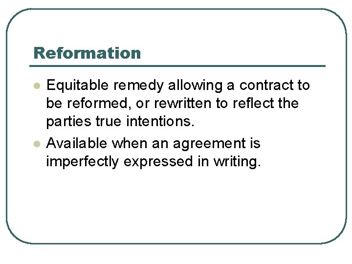 Reformation l l Equitable remedy allowing a contract to be reformed, or rewritten to