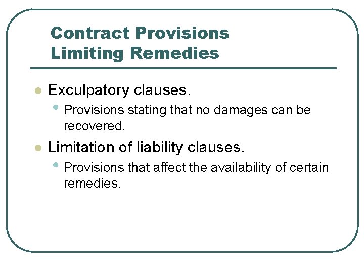 Contract Provisions Limiting Remedies l Exculpatory clauses. • Provisions stating that no damages can