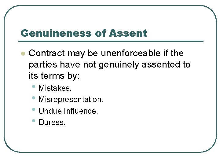 Genuineness of Assent l Contract may be unenforceable if the parties have not genuinely