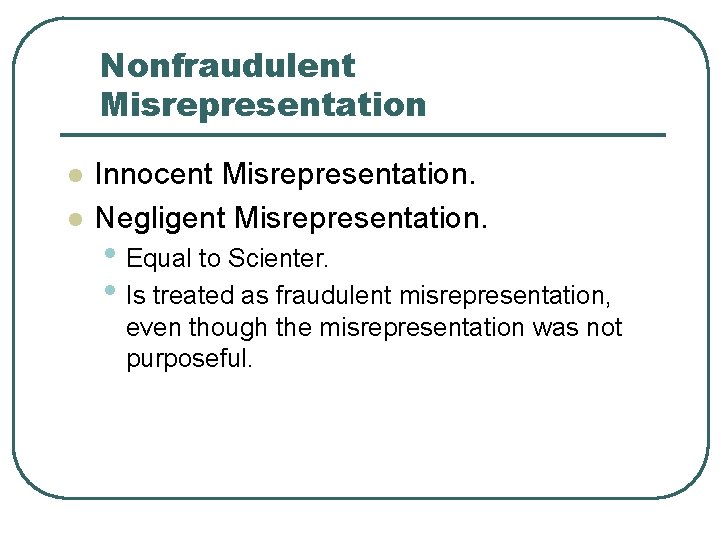 Nonfraudulent Misrepresentation l l Innocent Misrepresentation. Negligent Misrepresentation. • Equal to Scienter. • Is