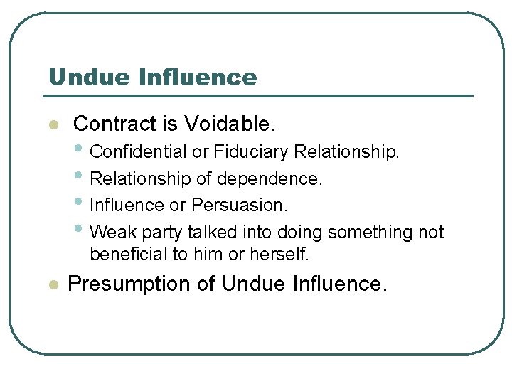 Undue Influence l Contract is Voidable. • Confidential or Fiduciary Relationship. • Relationship of
