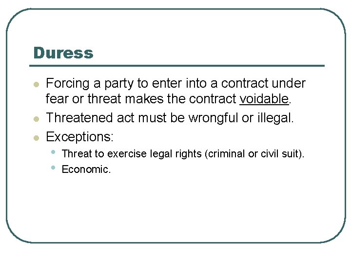 Duress l l l Forcing a party to enter into a contract under fear