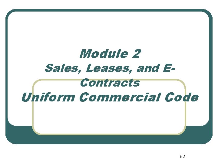 Module 2 Sales, Leases, and EContracts Uniform Commercial Code 62 