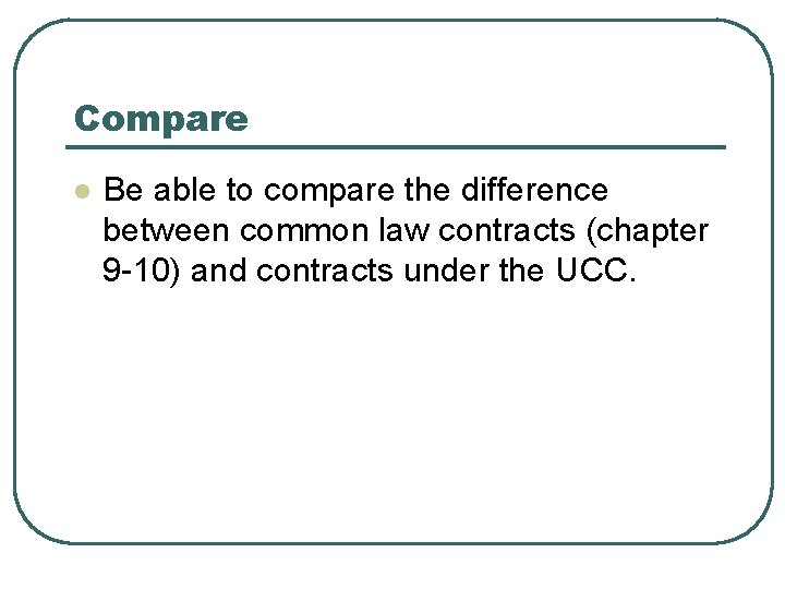 Compare l Be able to compare the difference between common law contracts (chapter 9