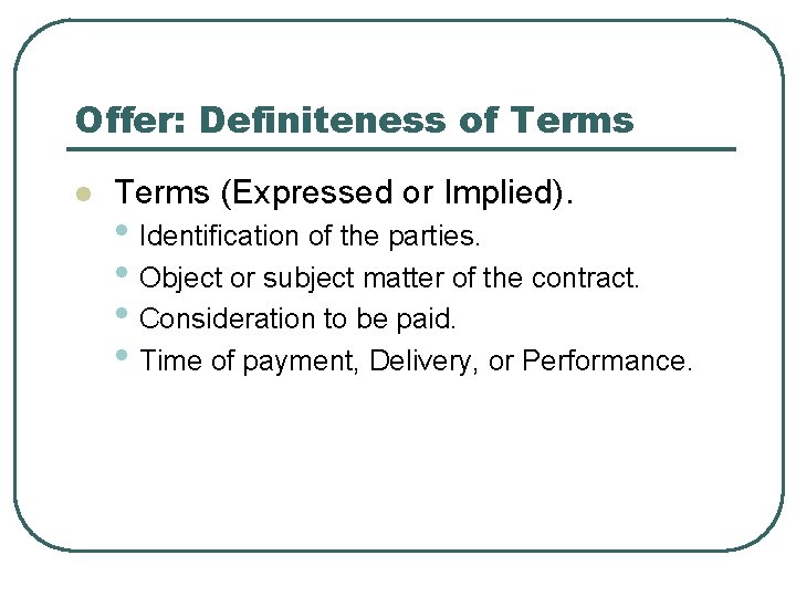 Offer: Definiteness of Terms l Terms (Expressed or Implied). • Identification of the parties.